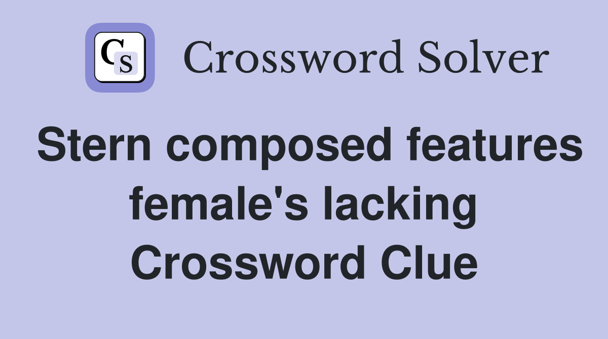 Stern composed features female's lacking Crossword Clue