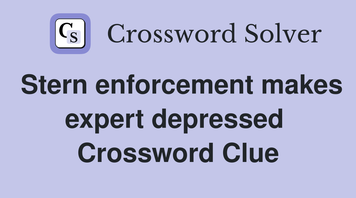 Stern enforcement makes expert depressed  Crossword Clue