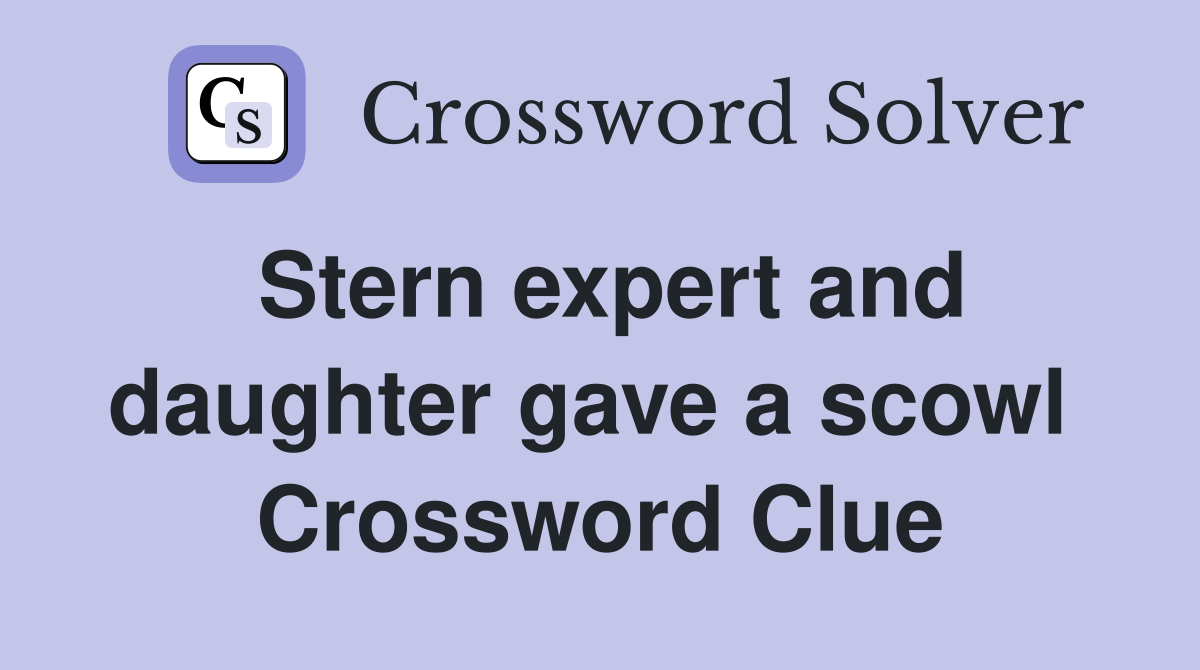 Stern expert and daughter gave a scowl  Crossword Clue