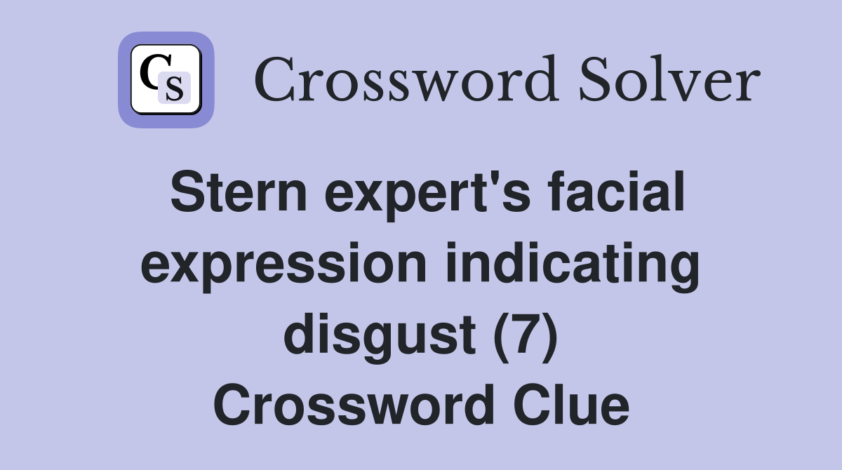 Stern expert's facial expression indicating disgust (7) Crossword Clue