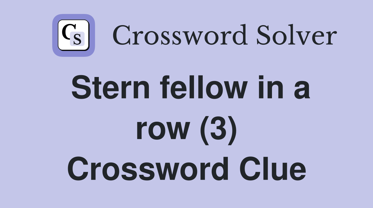 Stern fellow in a row (3) Crossword Clue
