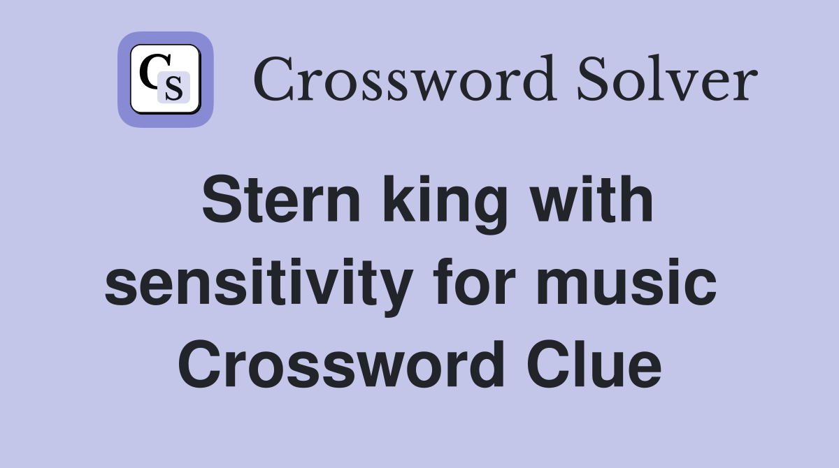 Stern king with sensitivity for music  Crossword Clue