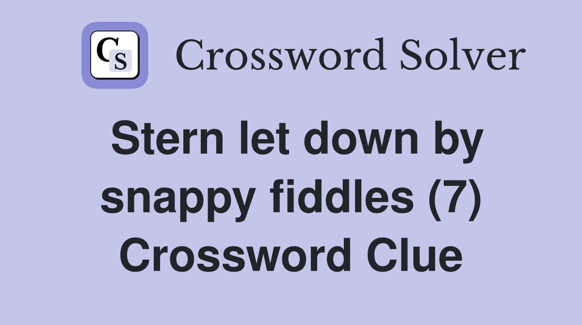 Stern let down by snappy fiddles (7) Crossword Clue