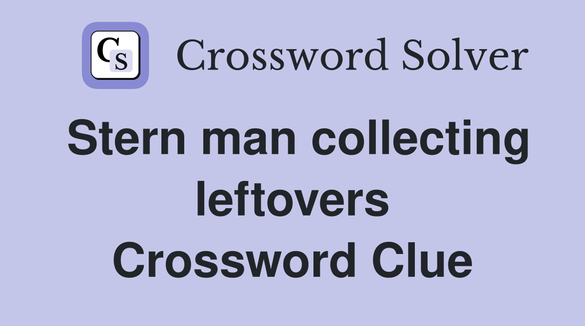 Stern man collecting leftovers Crossword Clue