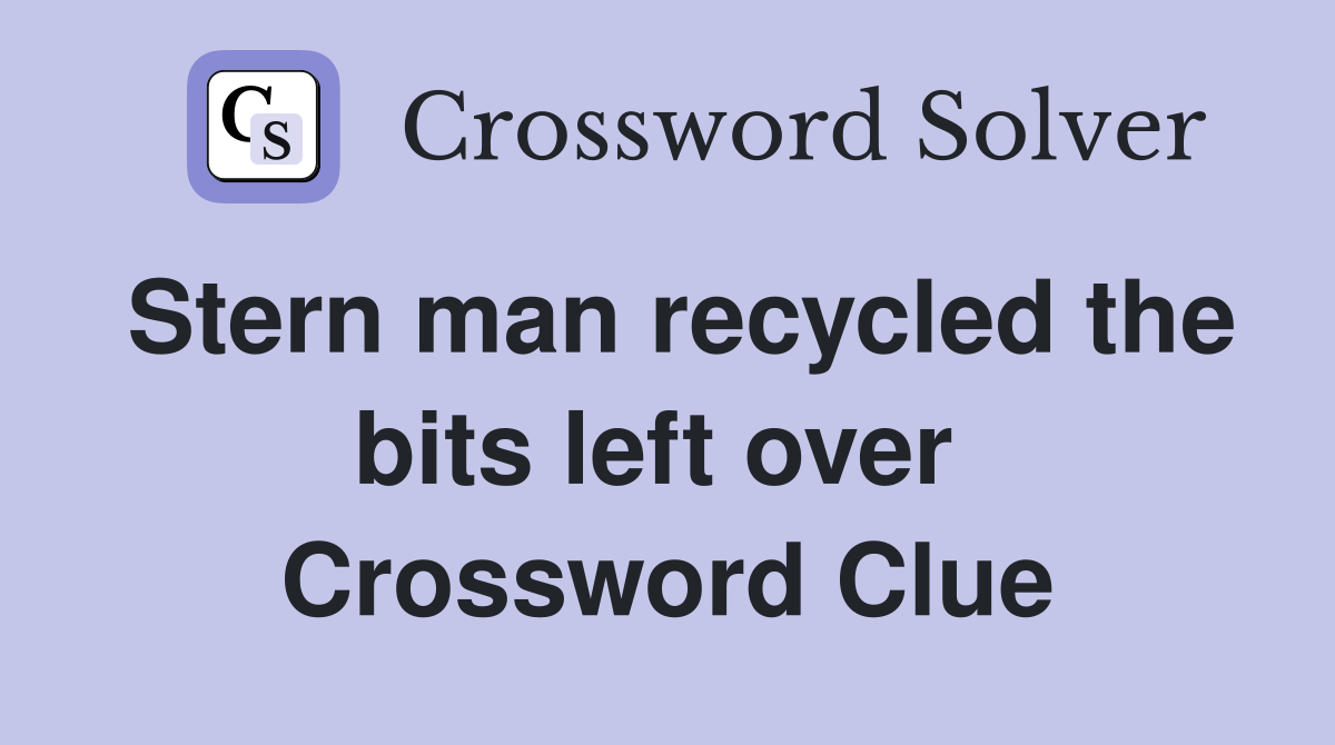 Stern man recycled the bits left over  Crossword Clue