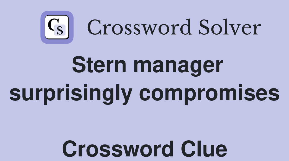 Stern manager surprisingly compromises  Crossword Clue
