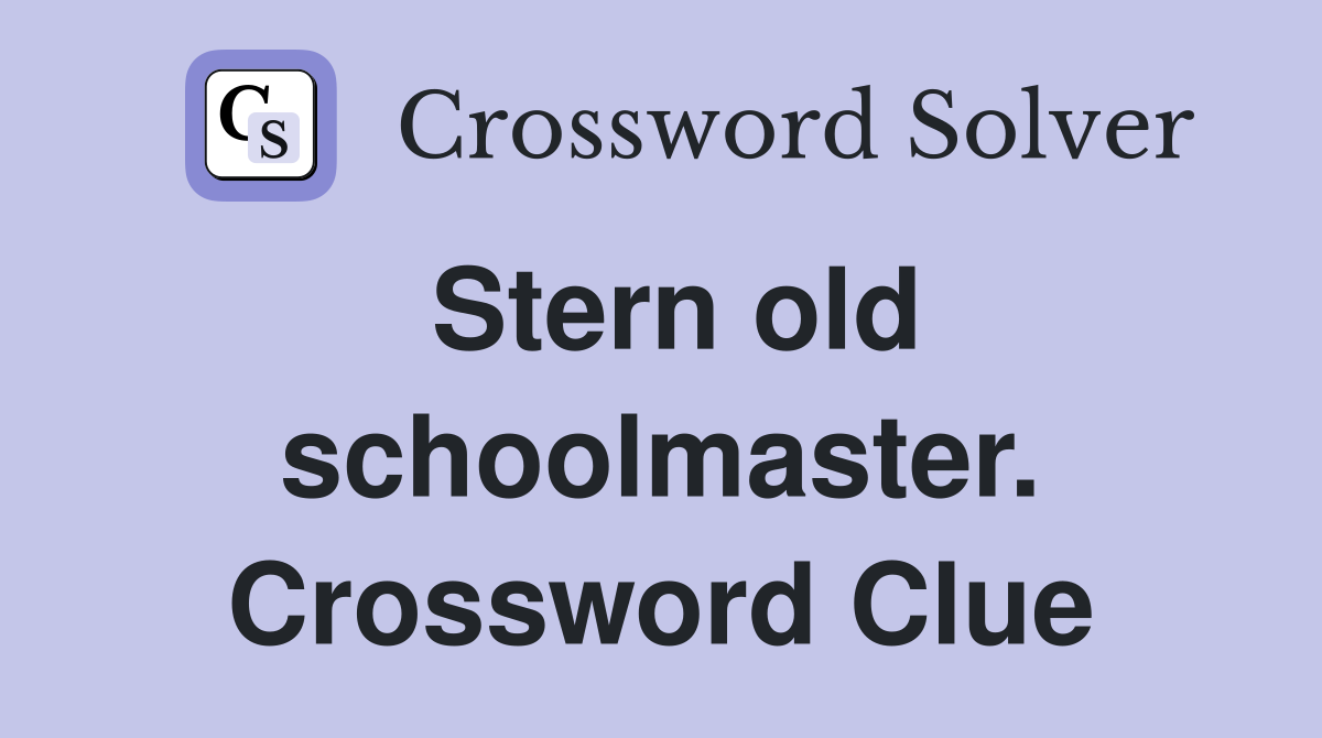 Stern old schoolmaster. Crossword Clue