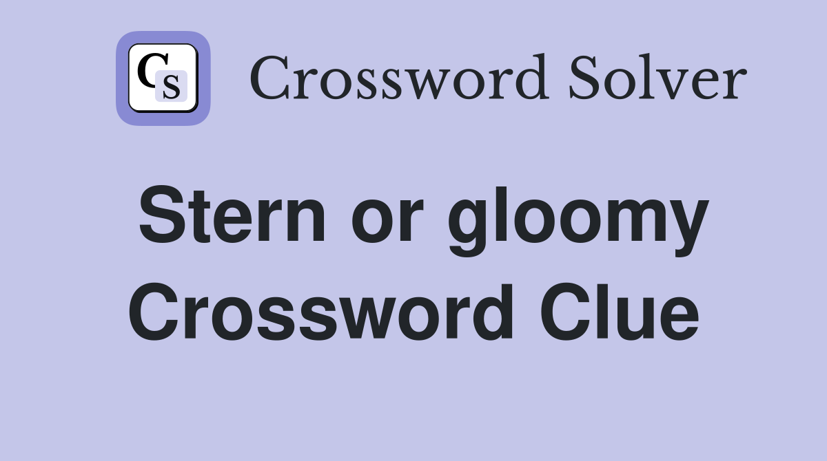 Stern or gloomy Crossword Clue