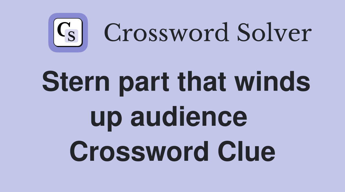 Stern part that winds up audience  Crossword Clue