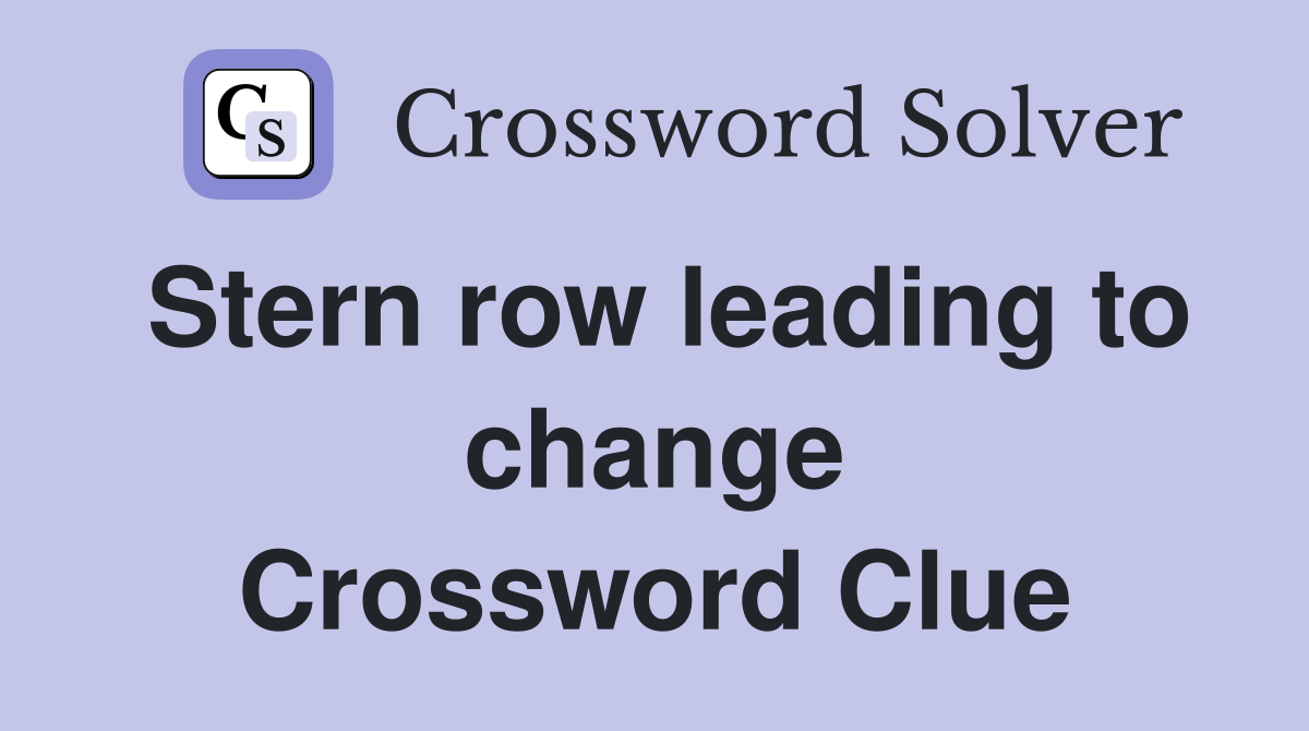 Stern row leading to change Crossword Clue
