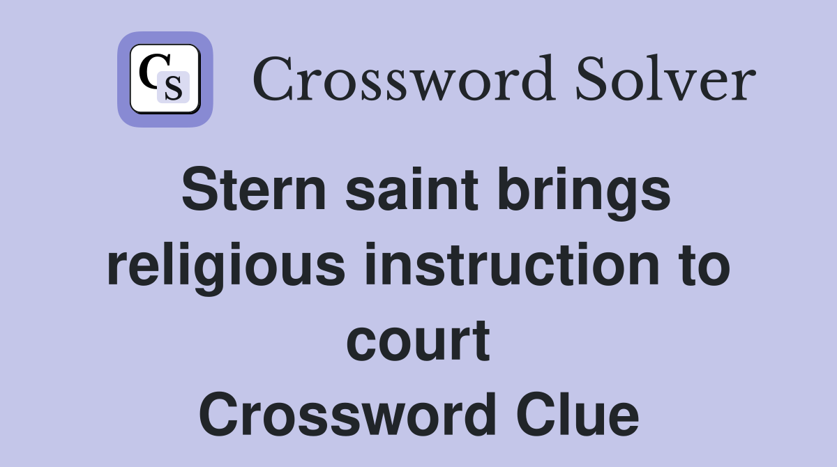 Stern saint brings religious instruction to court Crossword Clue
