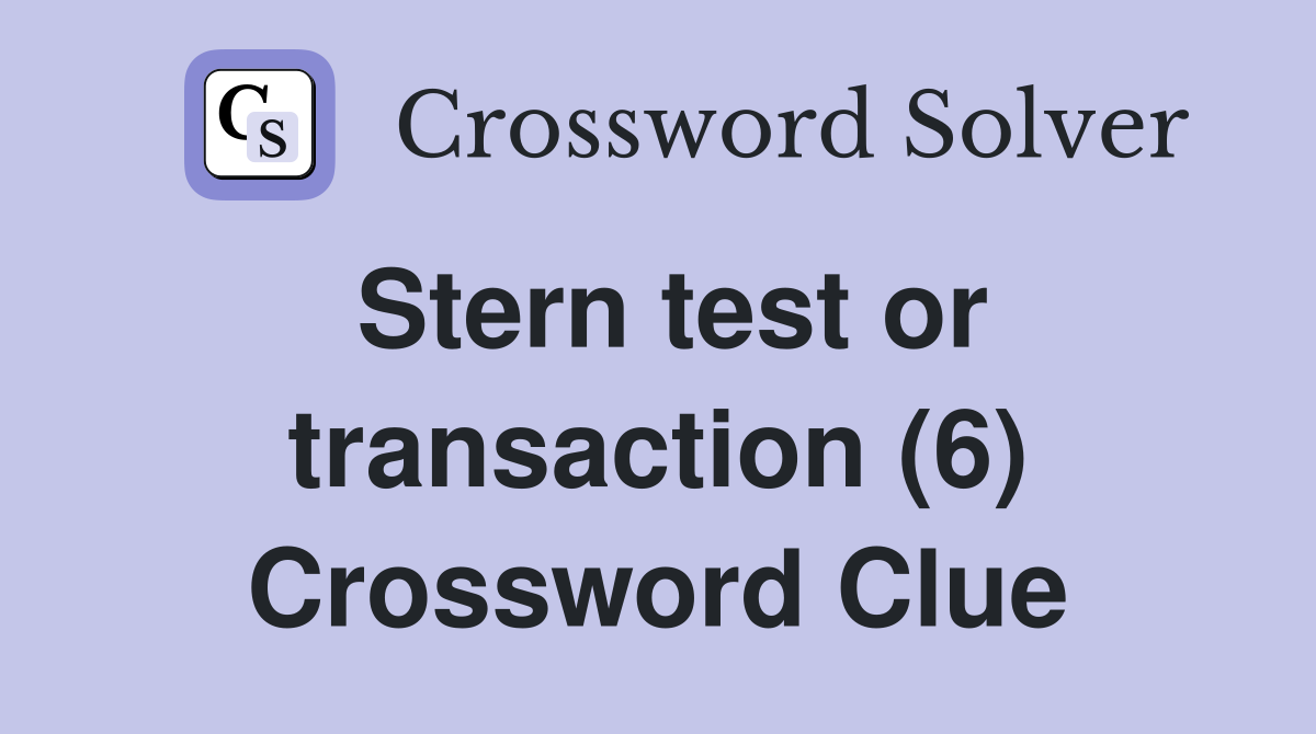 Stern test or transaction (6) Crossword Clue
