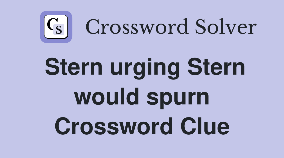 Stern urging Stern would spurn Crossword Clue