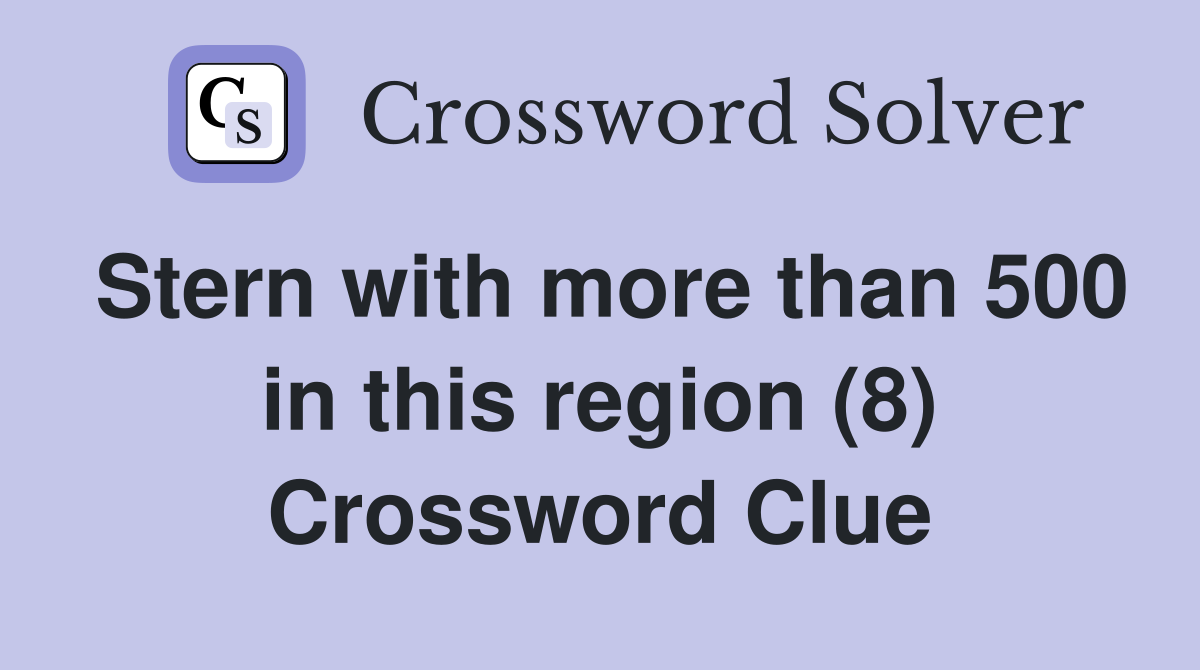 Stern with more than 500 in this region (8) Crossword Clue