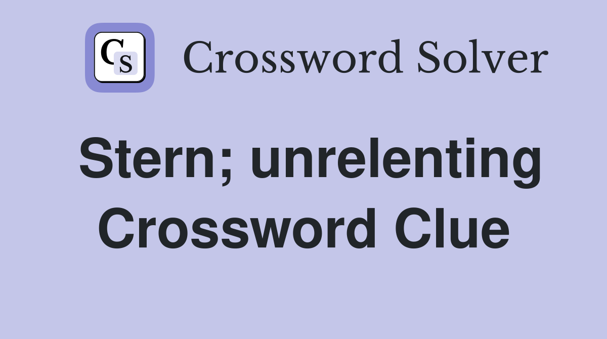 Stern; unrelenting Crossword Clue