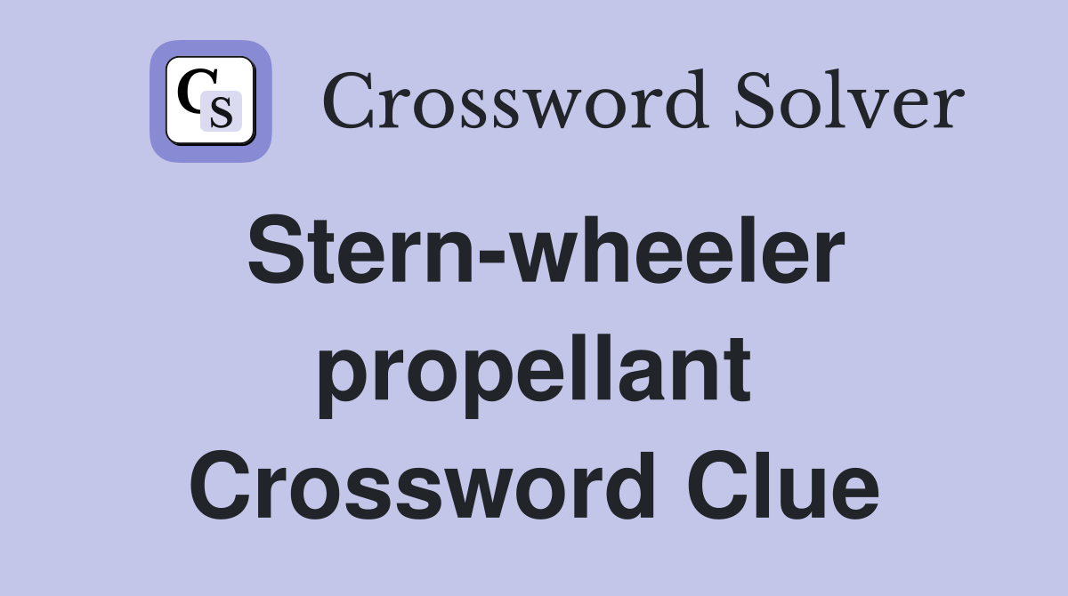Stern-wheeler propellant Crossword Clue