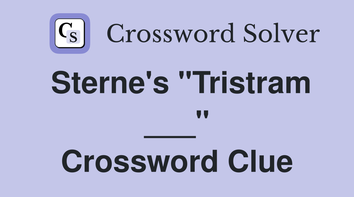 Sterne's "Tristram ___" Crossword Clue