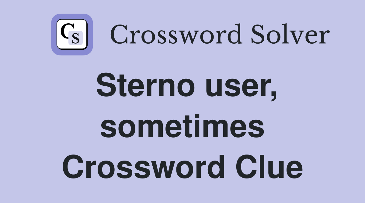 Sterno user, sometimes Crossword Clue