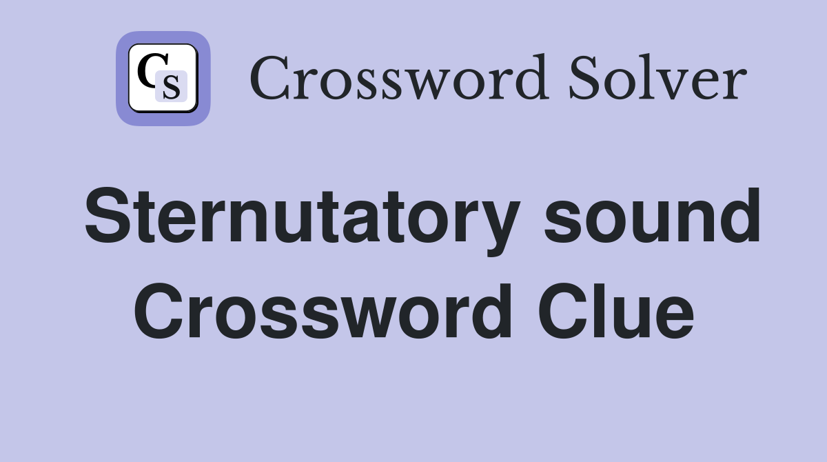 Sternutatory sound Crossword Clue