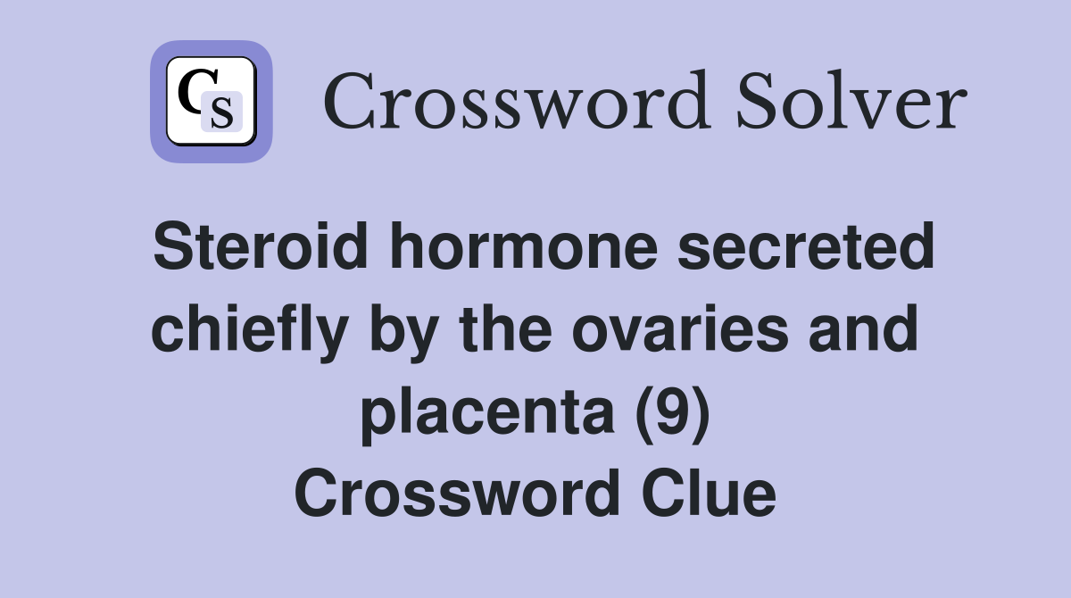 Steroid hormone secreted chiefly by the ovaries and placenta (9) Crossword Clue