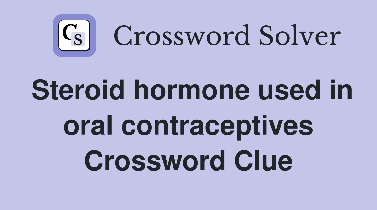 Steroid hormone used in oral contraceptives Crossword Clue