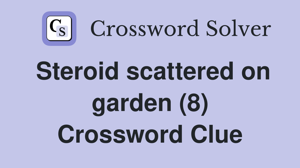 Steroid scattered on garden (8) Crossword Clue