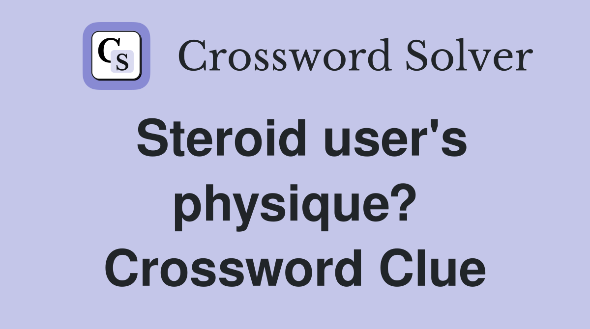 Steroid user's physique? Crossword Clue