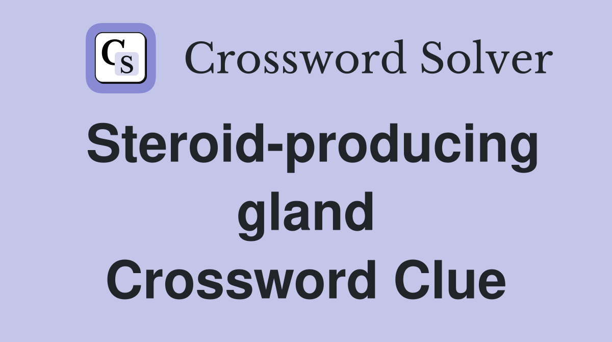 Steroid-producing gland Crossword Clue
