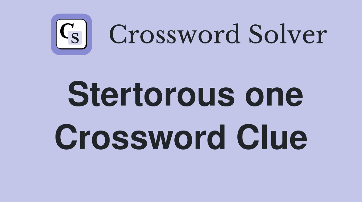 Stertorous one Crossword Clue