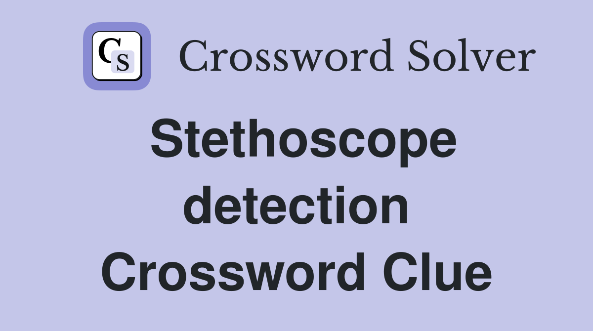Stethoscope detection Crossword Clue
