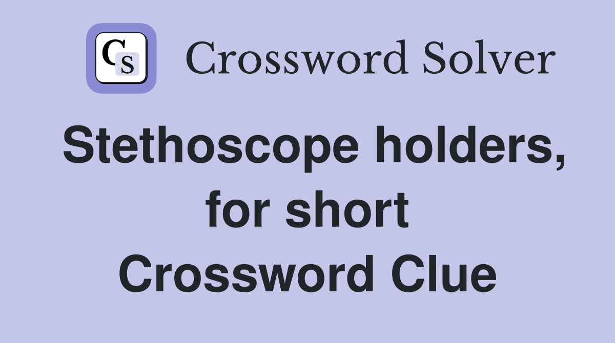 Stethoscope holders, for short Crossword Clue