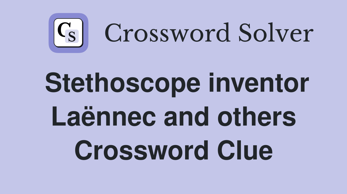 Stethoscope inventor Laënnec and others Crossword Clue