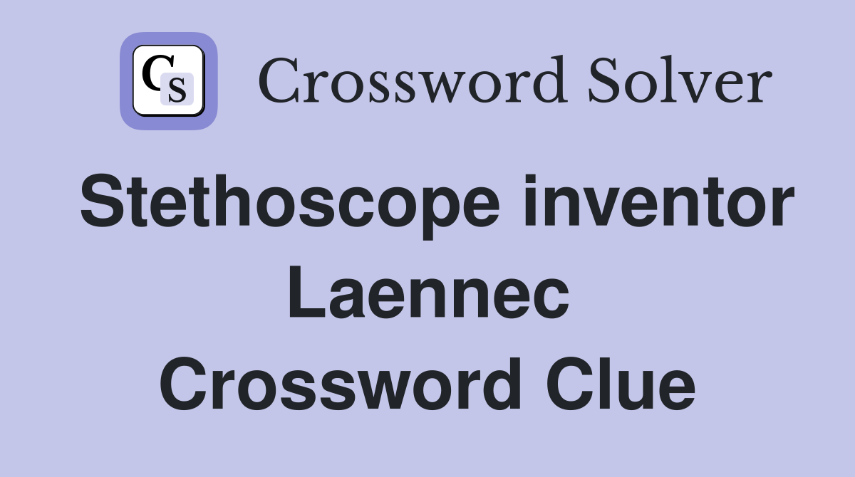 Stethoscope inventor Laennec Crossword Clue
