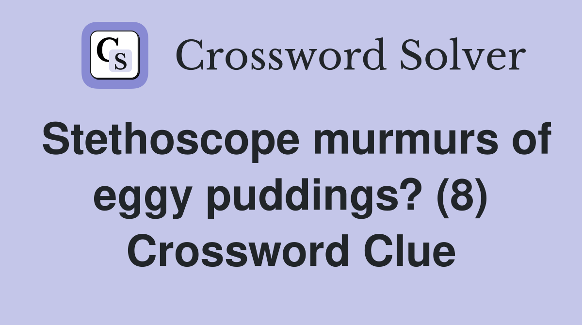 Stethoscope murmurs of eggy puddings? (8) Crossword Clue