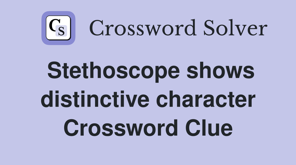 Stethoscope shows distinctive character Crossword Clue
