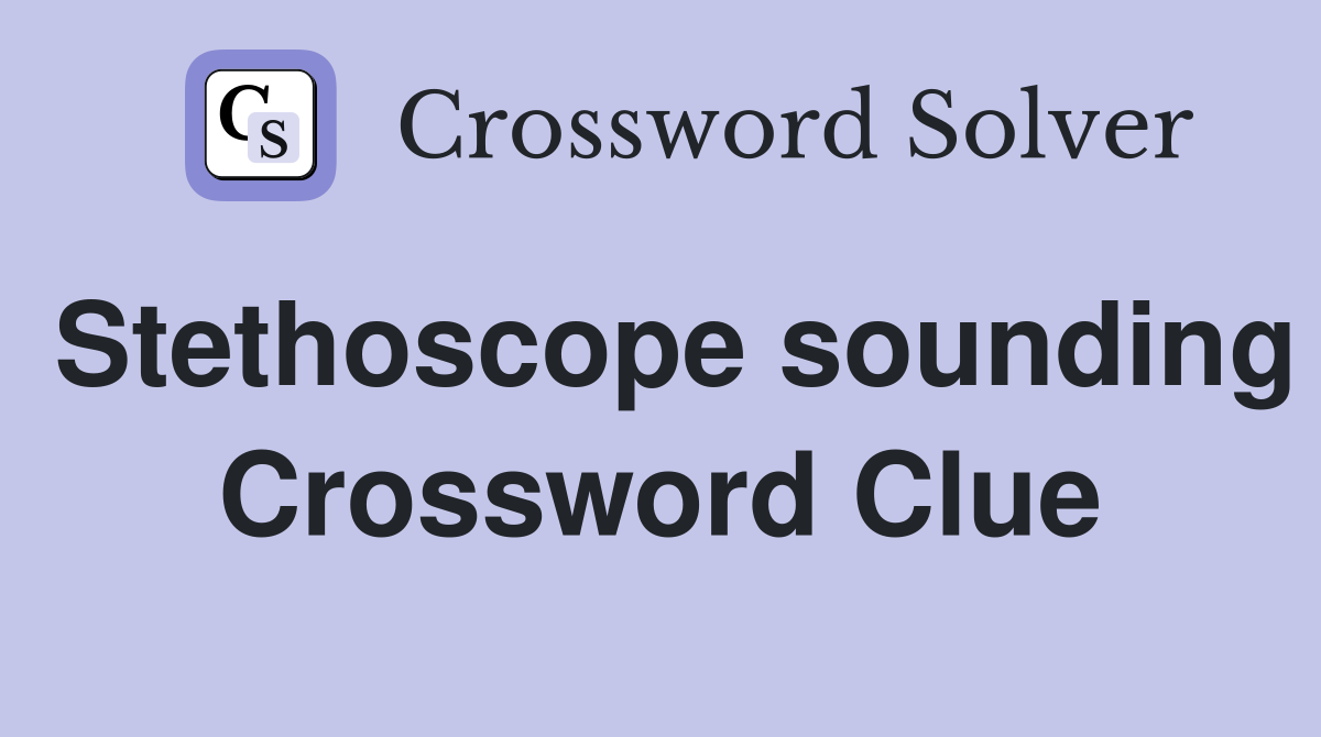 Stethoscope sounding Crossword Clue
