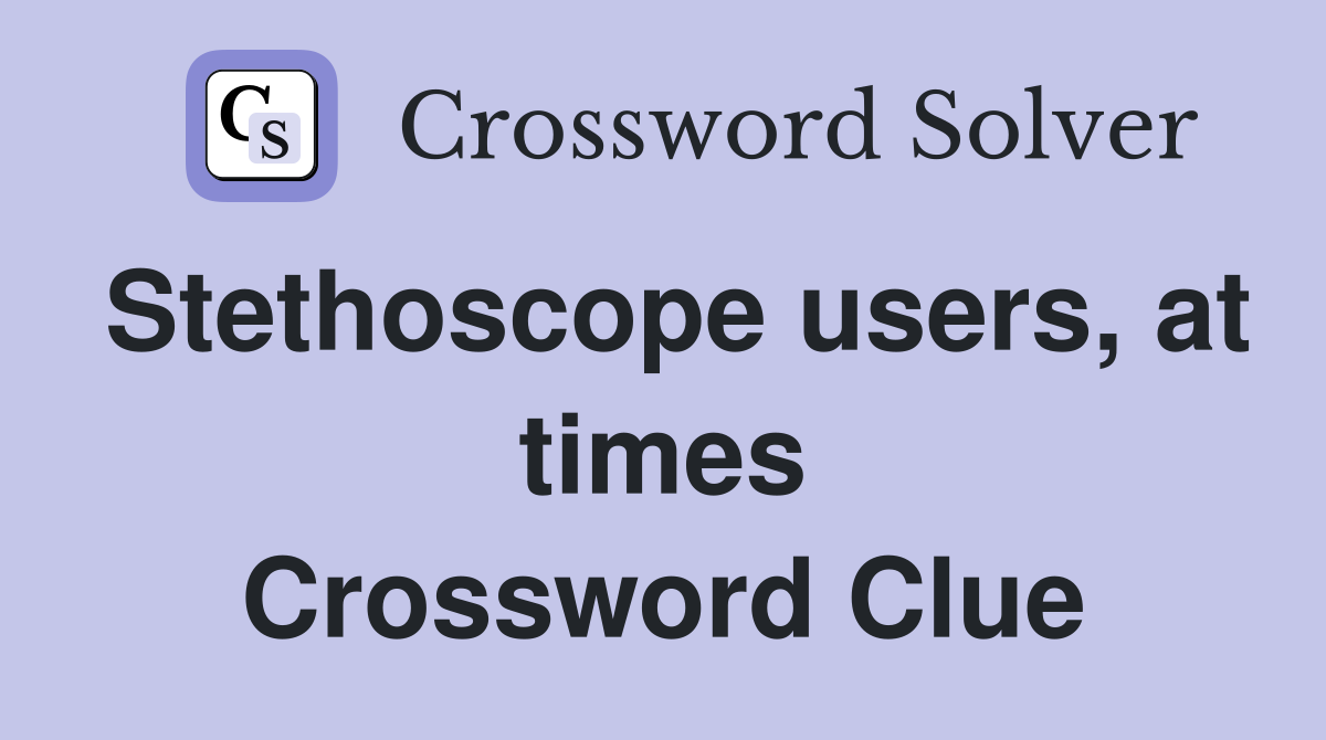 Stethoscope users, at times Crossword Clue