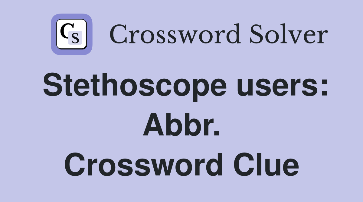 Stethoscope users: Abbr. Crossword Clue