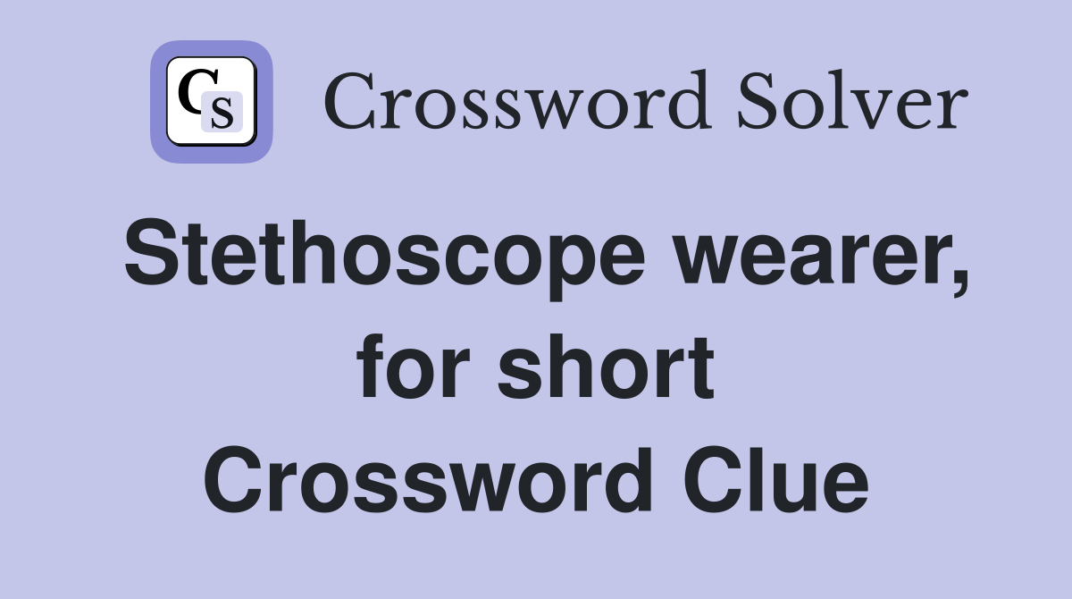 Stethoscope wearer, for short Crossword Clue