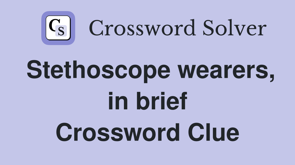 Stethoscope wearers, in brief Crossword Clue