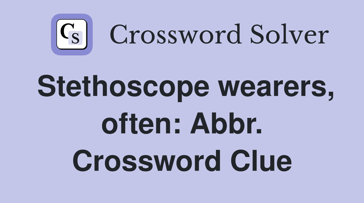 Stethoscope wearers, often: Abbr. Crossword Clue