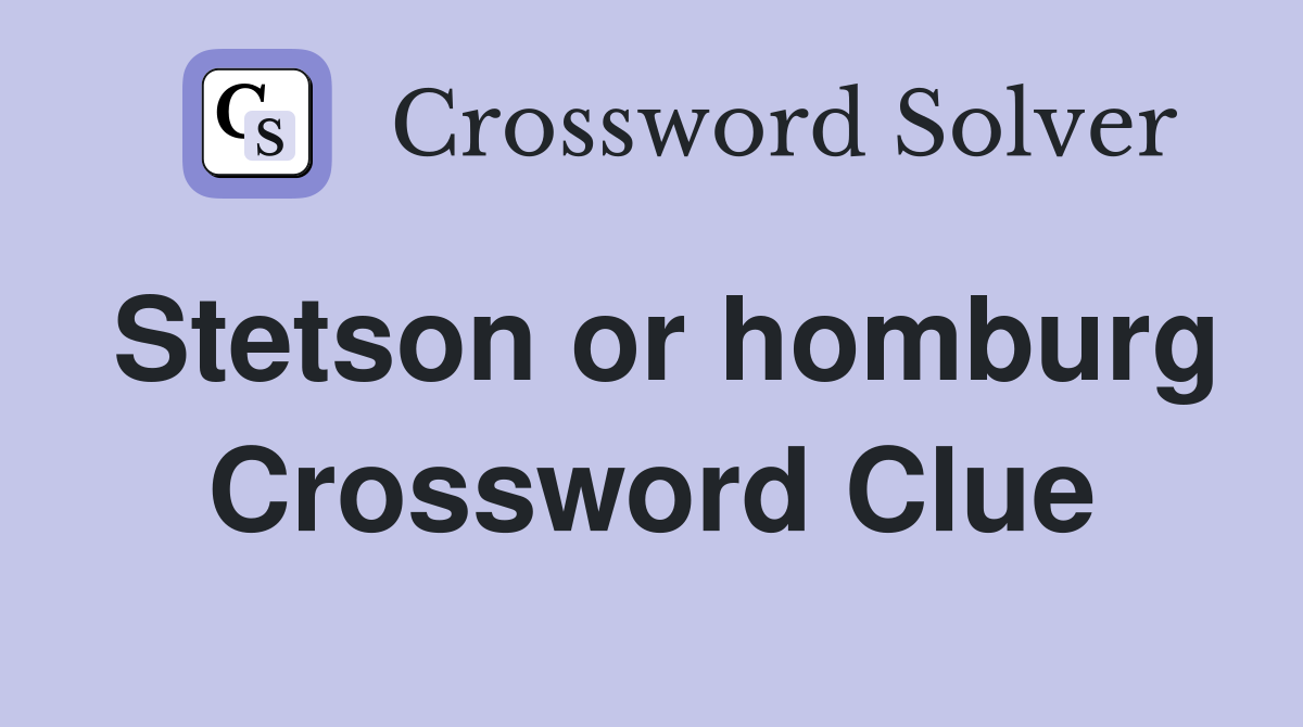 Stetson or homburg Crossword Clue