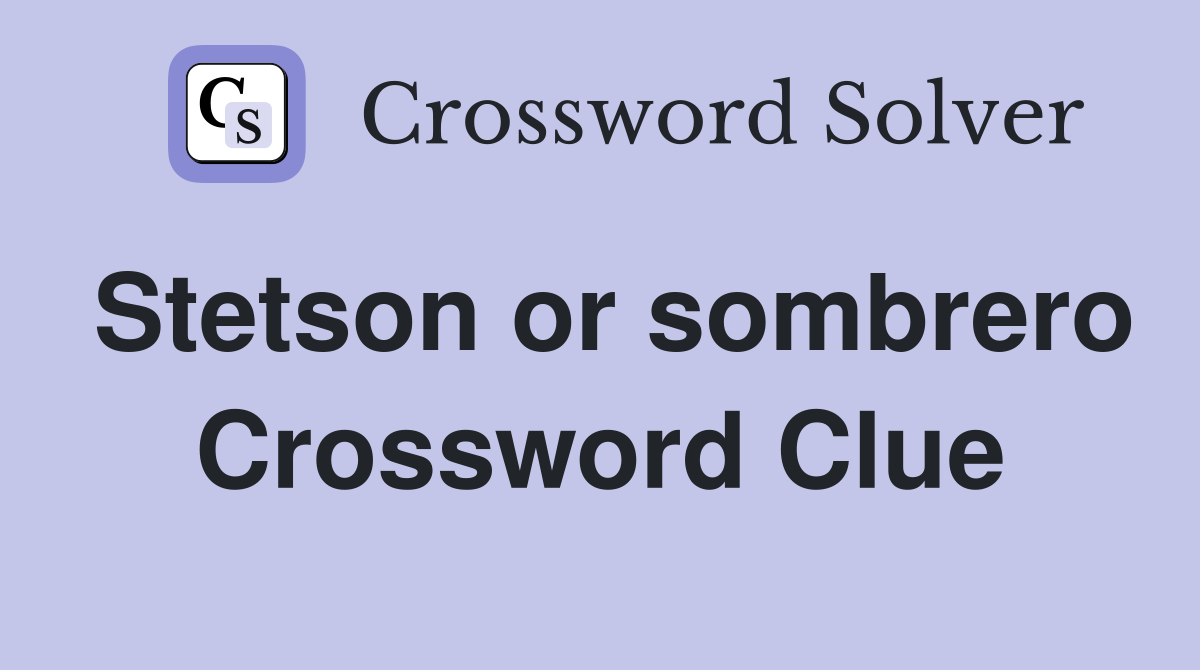 Stetson or sombrero Crossword Clue