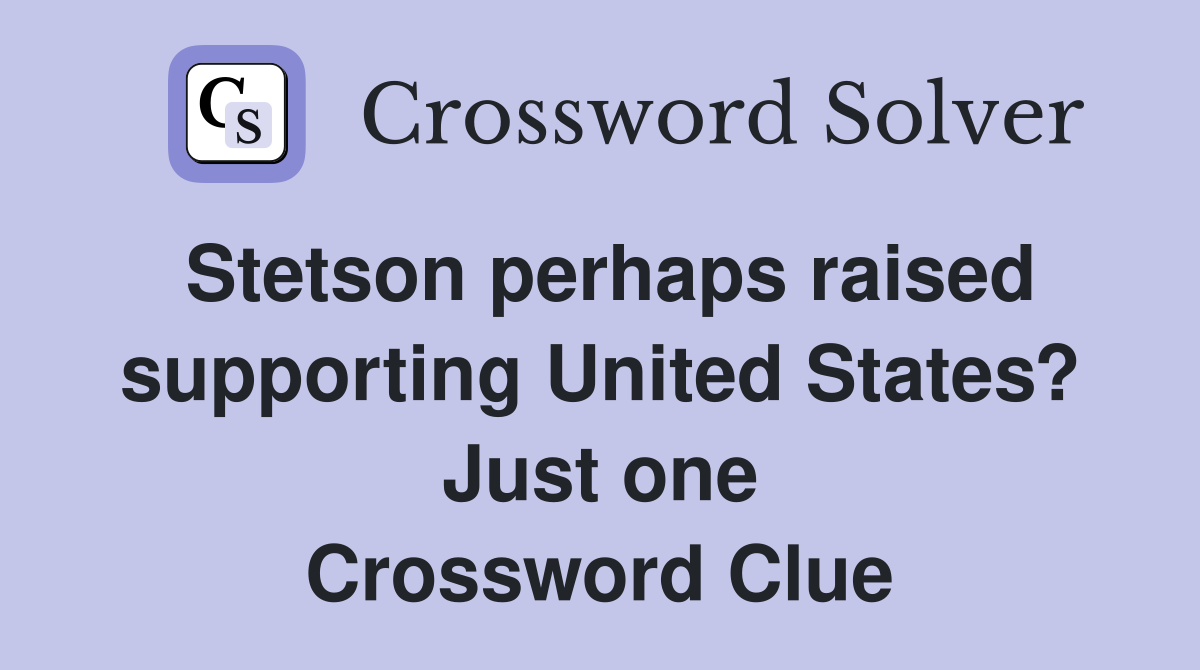 Stetson perhaps raised supporting United States? Just one Crossword Clue