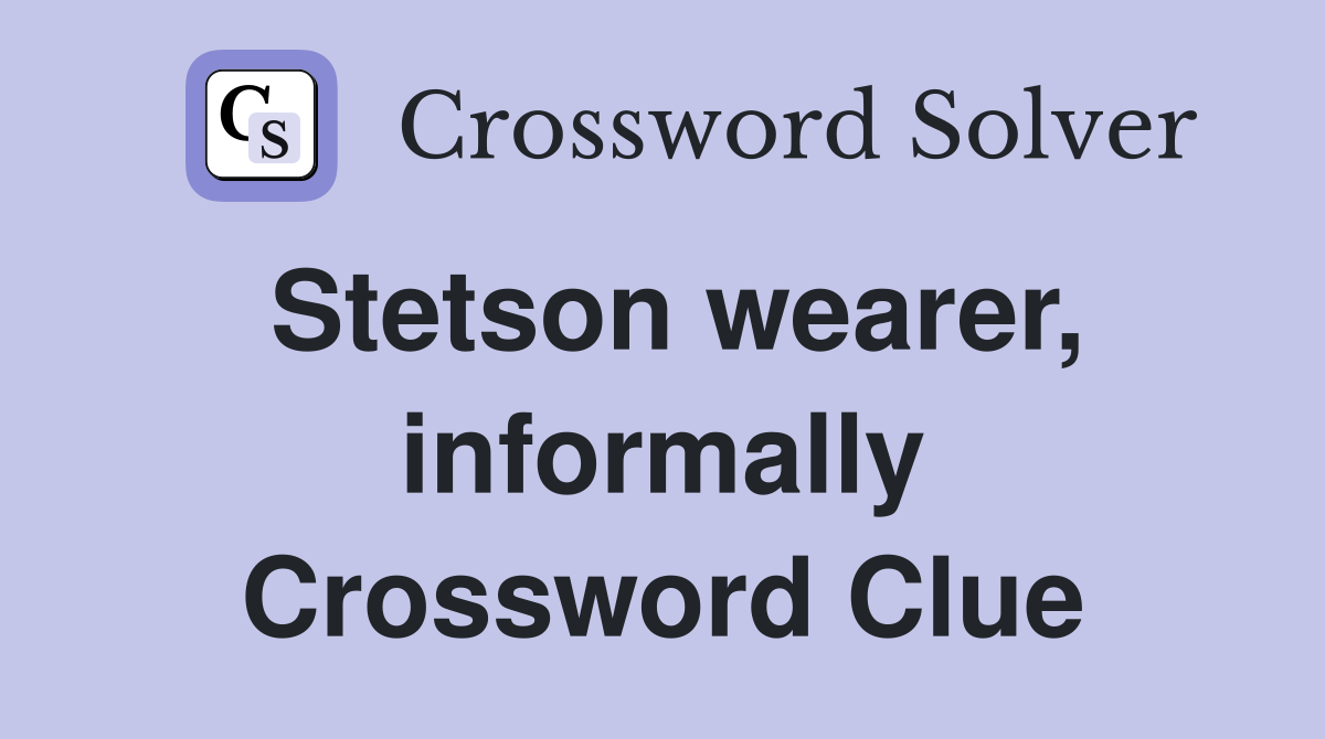 Stetson wearer, informally Crossword Clue
