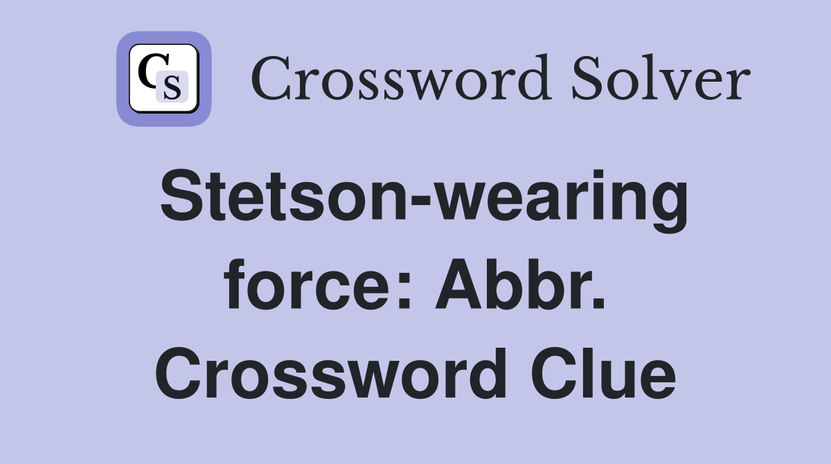 Stetson-wearing force: Abbr. Crossword Clue
