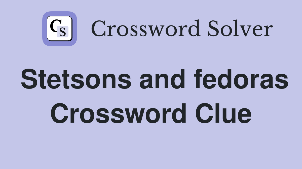 Stetsons and fedoras Crossword Clue