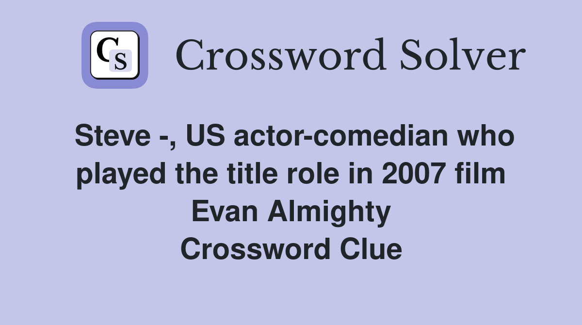 Steve -, US actor-comedian who played the title role in 2007 film Evan Almighty Crossword Clue