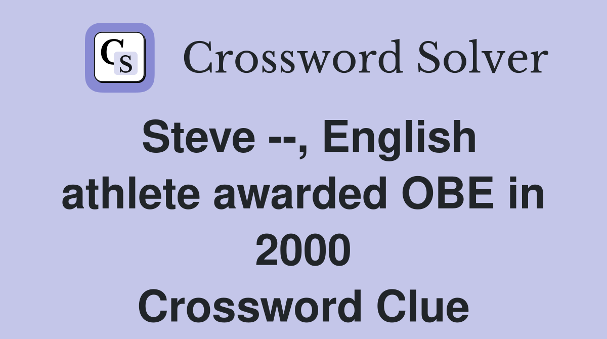 Steve --, English athlete awarded OBE in 2000 Crossword Clue