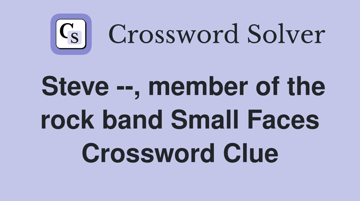 Steve --, member of the rock band Small Faces Crossword Clue